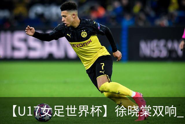 【U17女足世界杯】徐晓棠双响 中国队3比0肯尼亚队