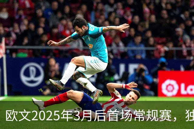 欧文2025年3月后首场常规赛，独行侠火箭揭幕战三大看点