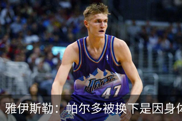 雅伊斯勒：帕尔多被换下是因身体不适；未来他可能更多踢边路